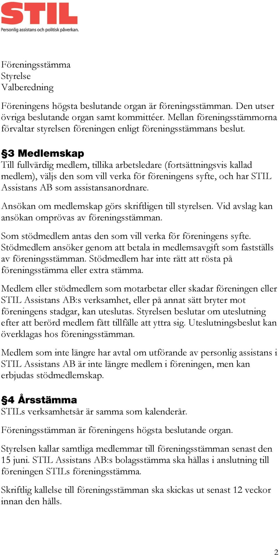 3 Medlemskap Till fullvärdig medlem, tillika arbetsledare (fortsättningsvis kallad medlem), väljs den som vill verka för föreningens syfte, och har STIL Assistans AB som assistansanordnare.