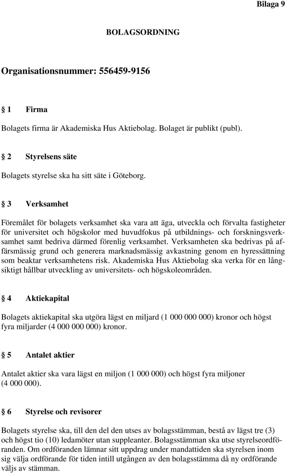 därmed förenlig verksamhet. Verksamheten ska bedrivas på affärsmässig grund och generera marknadsmässig avkastning genom en hyressättning som beaktar verksamhetens risk.