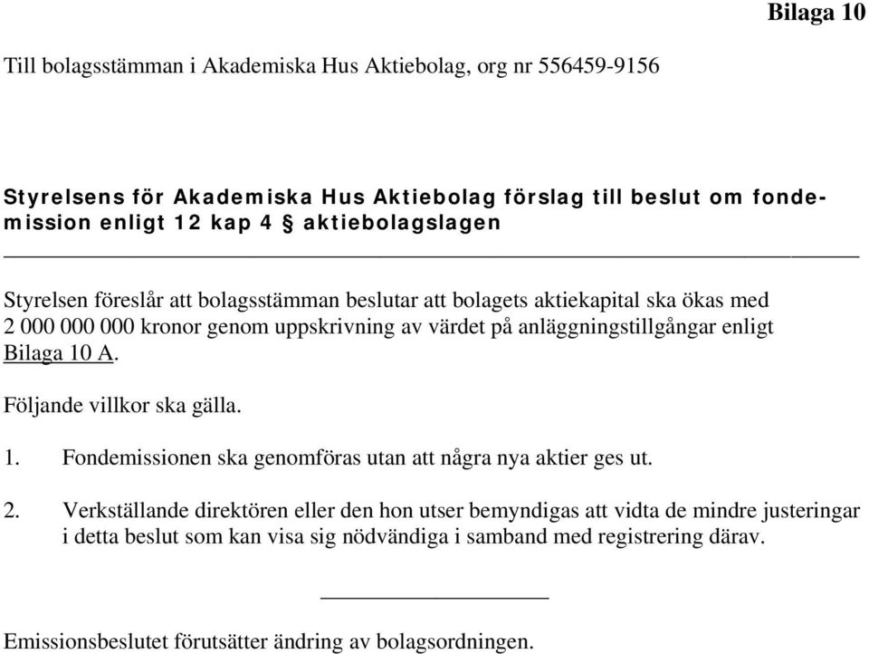 A. Följande villkor ska gälla. 1. Fondemissionen ska genomföras utan att några nya aktier ges ut. 2.