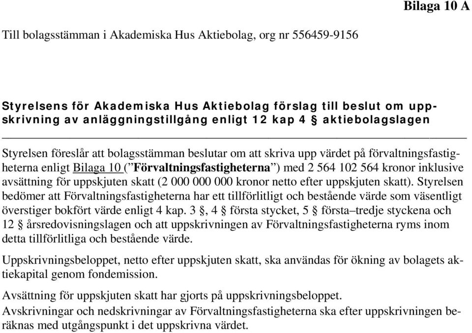 uppskjuten skatt). Styrelsen bedömer att Förvaltningsfastigheterna har ett tillförlitligt och bestående värde som väsentligt överstiger bokfört värde enligt 4 kap.