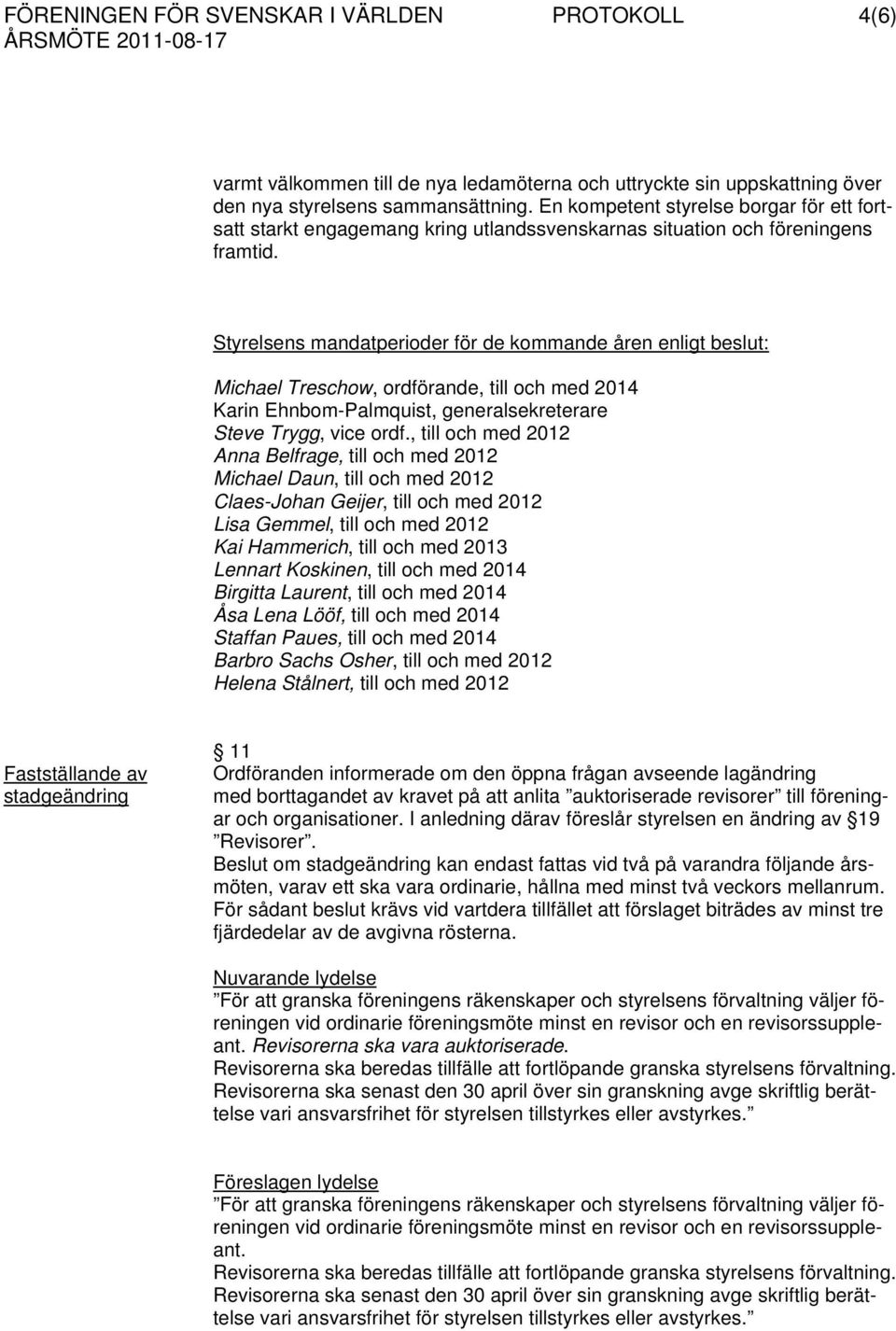 Styrelsens mandatperioder för de kommande åren enligt beslut: Michael Treschow, ordförande, till och med 2014 Karin Ehnbom-Palmquist, generalsekreterare Steve Trygg, vice ordf.