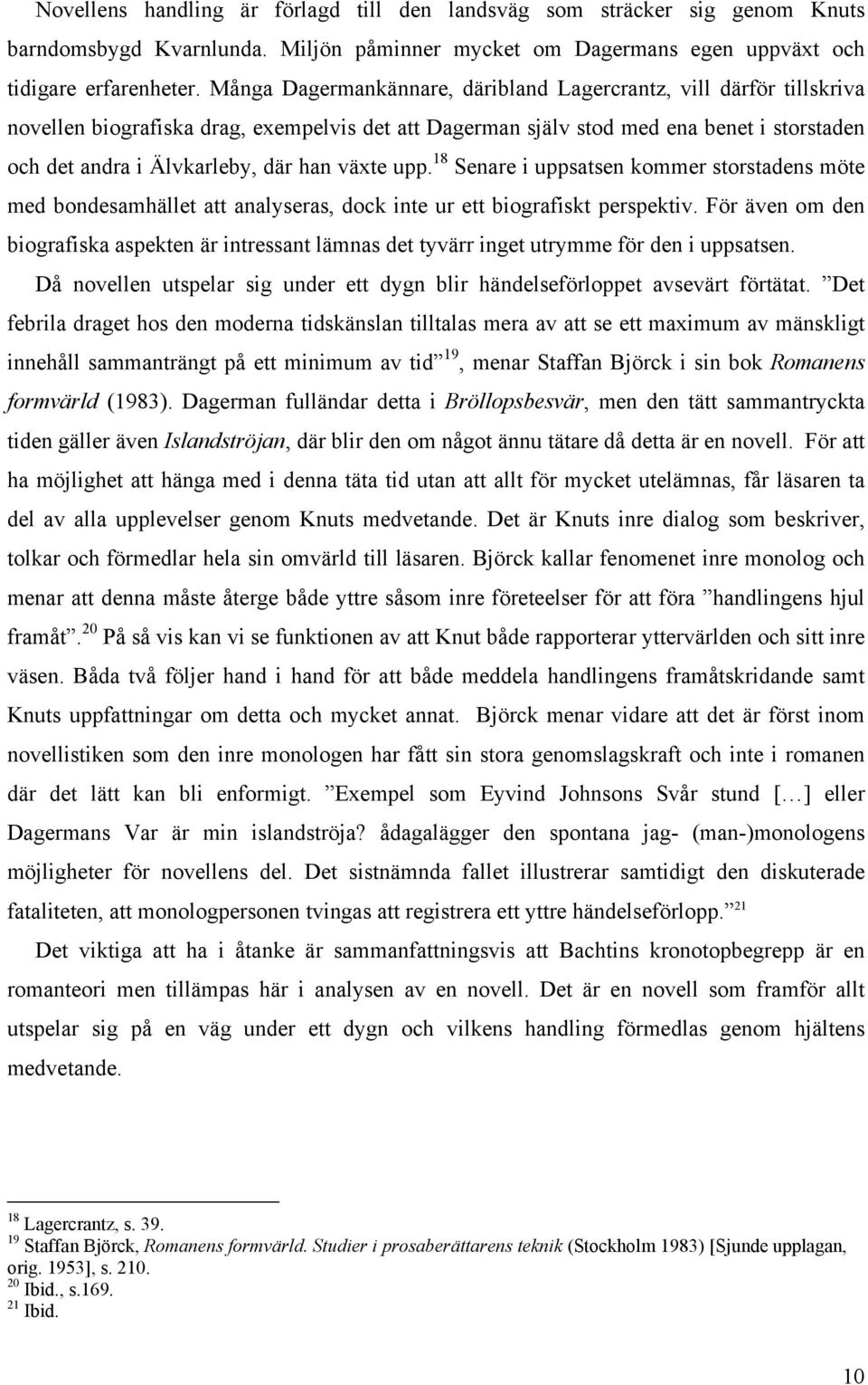 växte upp. 18 Senare i uppsatsen kommer storstadens möte med bondesamhället att analyseras, dock inte ur ett biografiskt perspektiv.