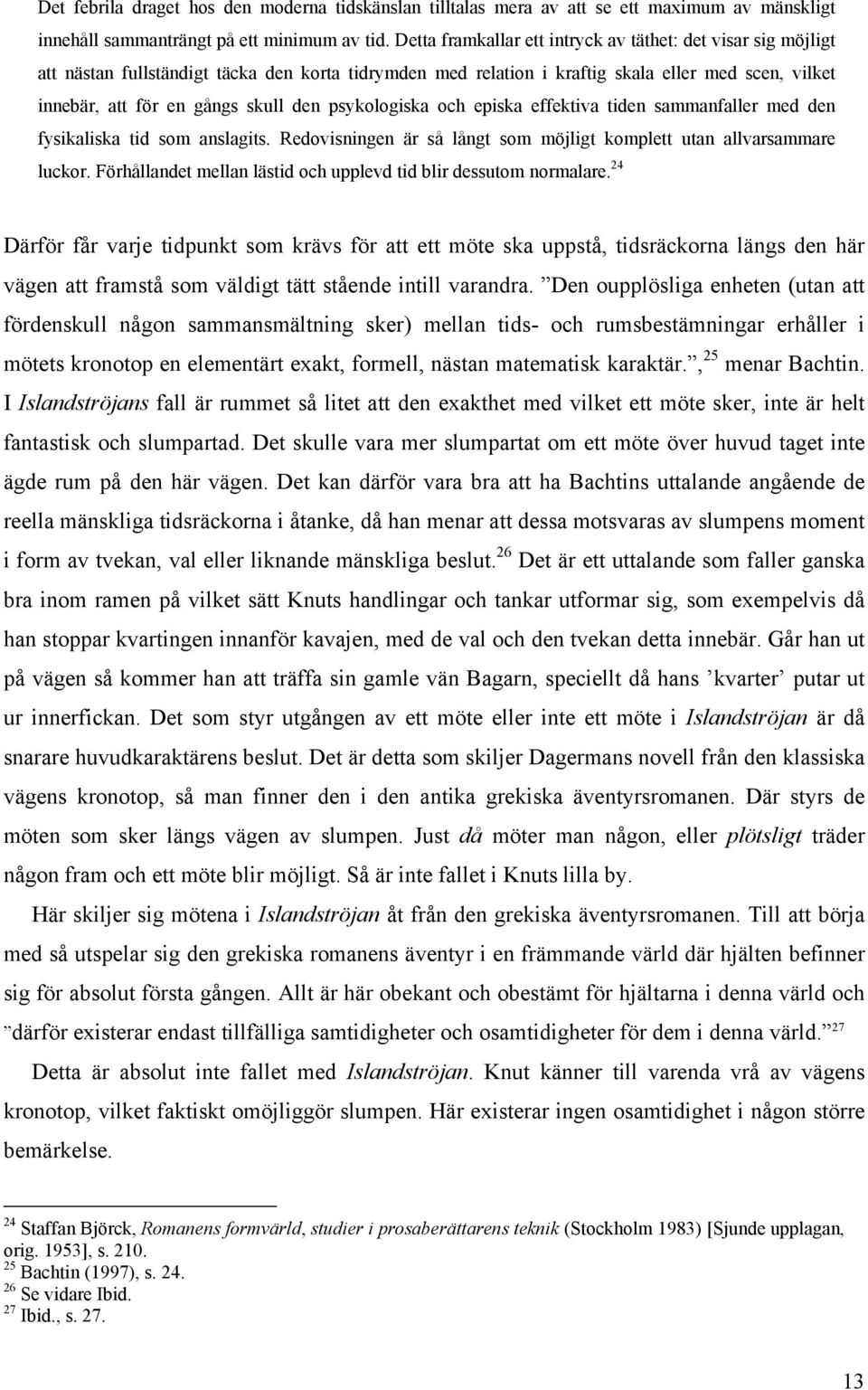 psykologiska och episka effektiva tiden sammanfaller med den fysikaliska tid som anslagits. Redovisningen är så långt som möjligt komplett utan allvarsammare luckor.