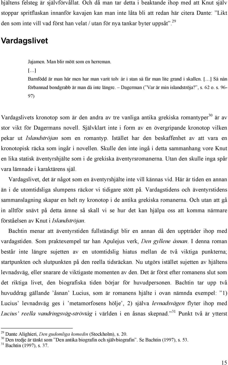 nya tankar byter uppsåt. 29 Vardagslivet Jajamen. Man blir mött som en herreman. [ ] Barnfödd är man här men har man varit tolv år i stan så får man lite grand i skallen.