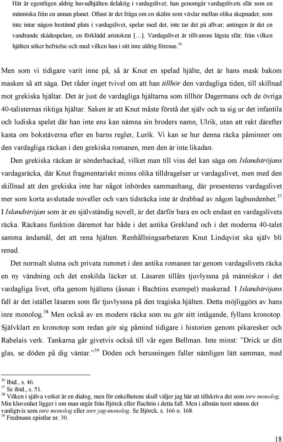 skådespelare, en förklädd aristokrat [ ]. Vardagslivet är tillvarons lägsta sfär, från vilken hjälten söker befrielse och med vilken han i sitt inre aldrig förenas.