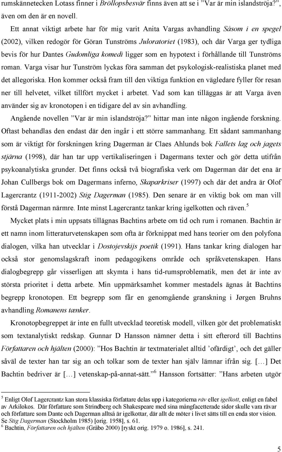 Gudomliga komedi ligger som en hypotext i förhållande till Tunströms roman. Varga visar hur Tunström lyckas föra samman det psykologisk-realistiska planet med det allegoriska.