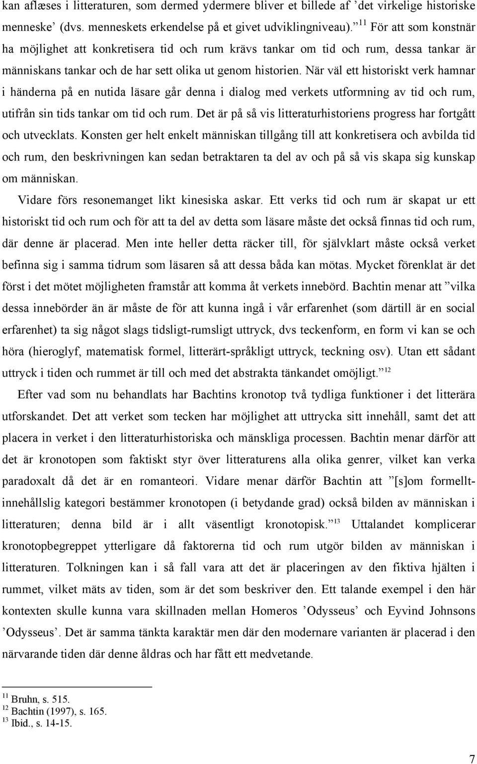 När väl ett historiskt verk hamnar i händerna på en nutida läsare går denna i dialog med verkets utformning av tid och rum, utifrån sin tids tankar om tid och rum.