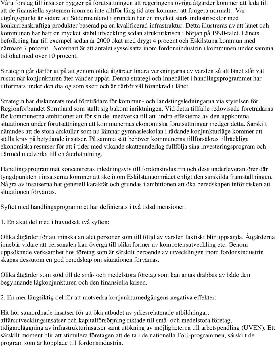 Detta illustreras av att länet och kommunen har haft en mycket stabil utveckling sedan strukturkrisen i början på 1990-talet.