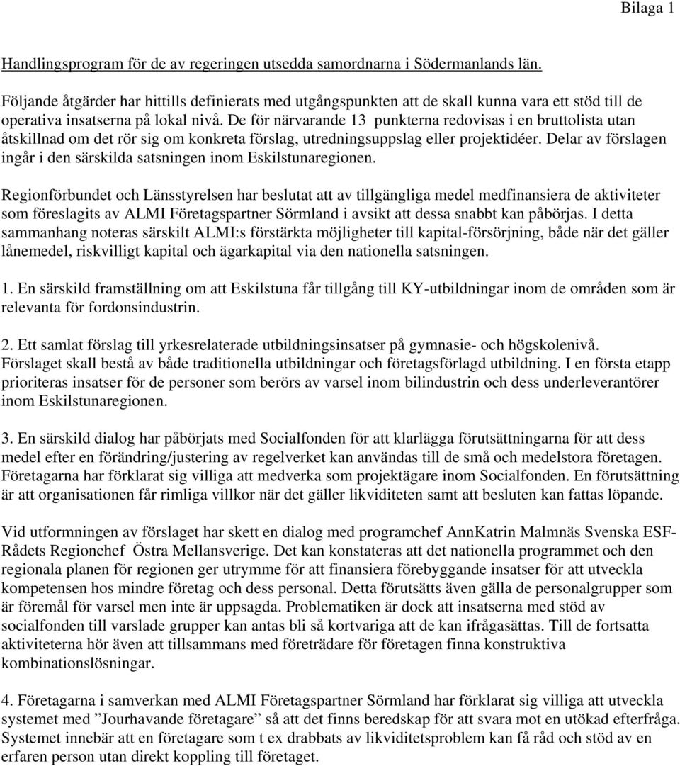 De för närvarande 13 punkterna redovisas i en bruttolista utan åtskillnad om det rör sig om konkreta förslag, utredningsuppslag eller projektidéer.