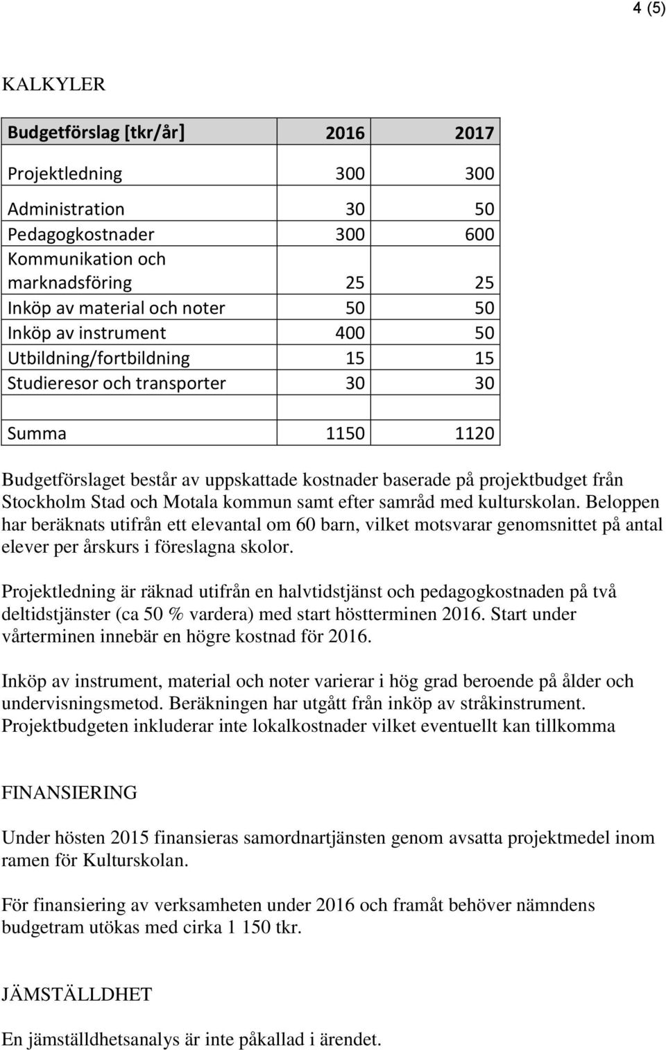 Motala kommun samt efter samråd med kulturskolan. Beloppen har beräknats utifrån ett elevantal om 60 barn, vilket motsvarar genomsnittet på antal elever per årskurs i föreslagna skolor.