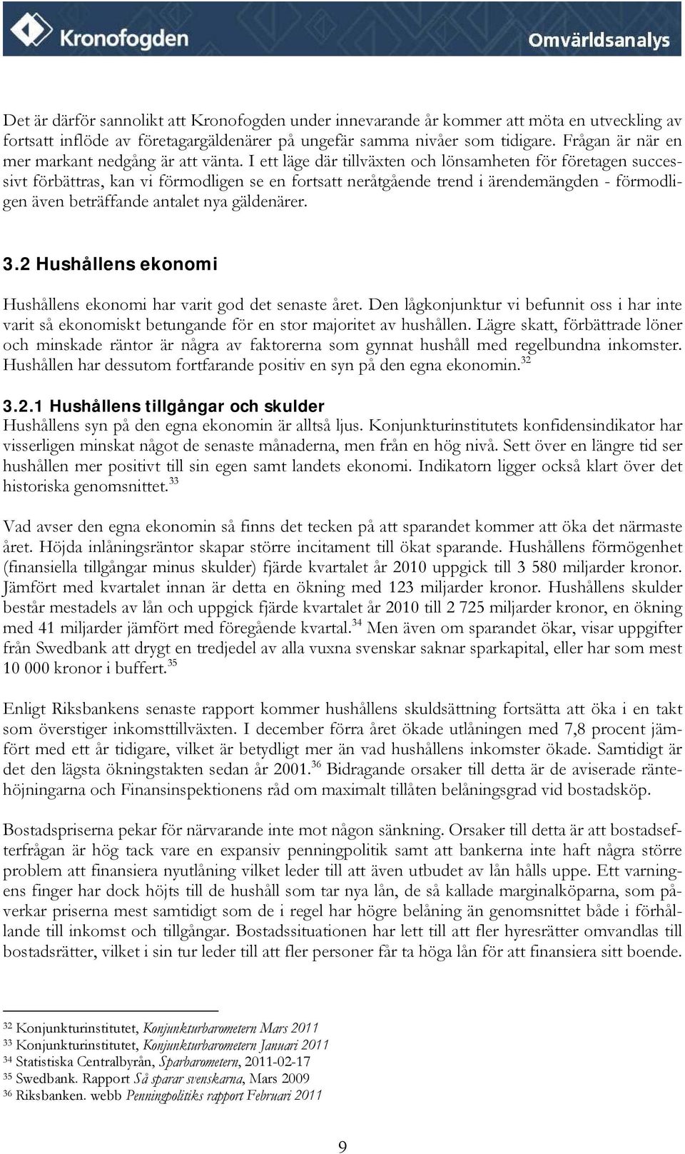 I ett läge där tillväxten och lönsamheten för företagen successivt förbättras, kan vi förmodligen se en fortsatt neråtgående trend i ärendemängden - förmodligen även beträffande antalet nya