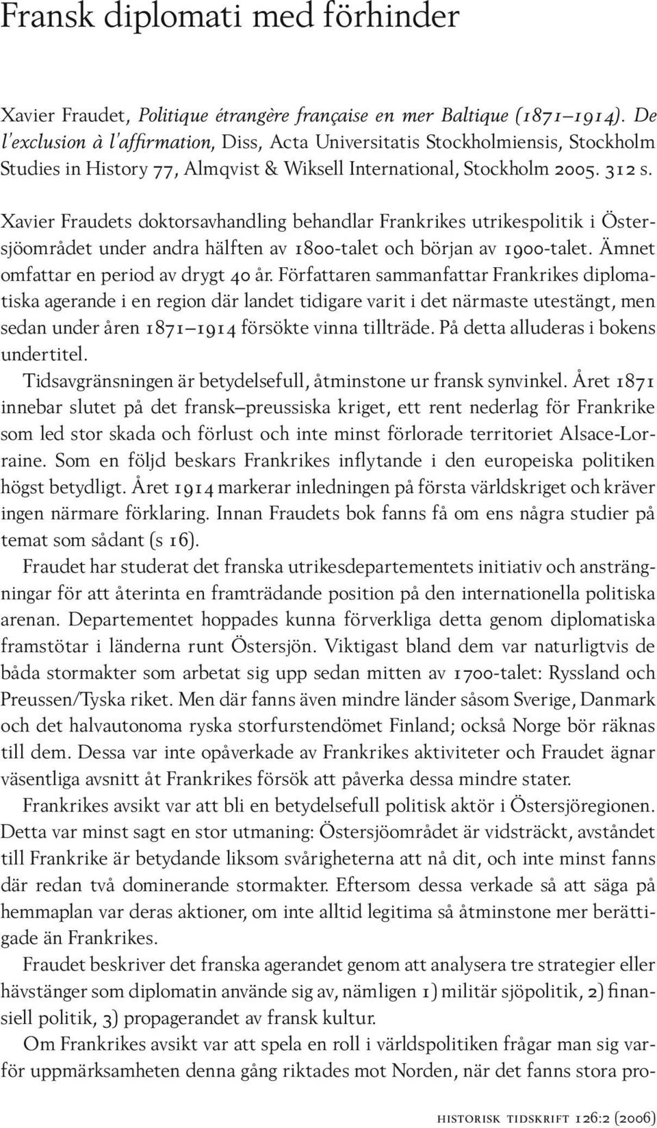 Xavier Fraudets doktorsavhandling behandlar Frankrikes utrikespolitik i Östersjöområdet under andra hälften av 1800-talet och början av 1900-talet. Ämnet omfattar en period av drygt 40 år.