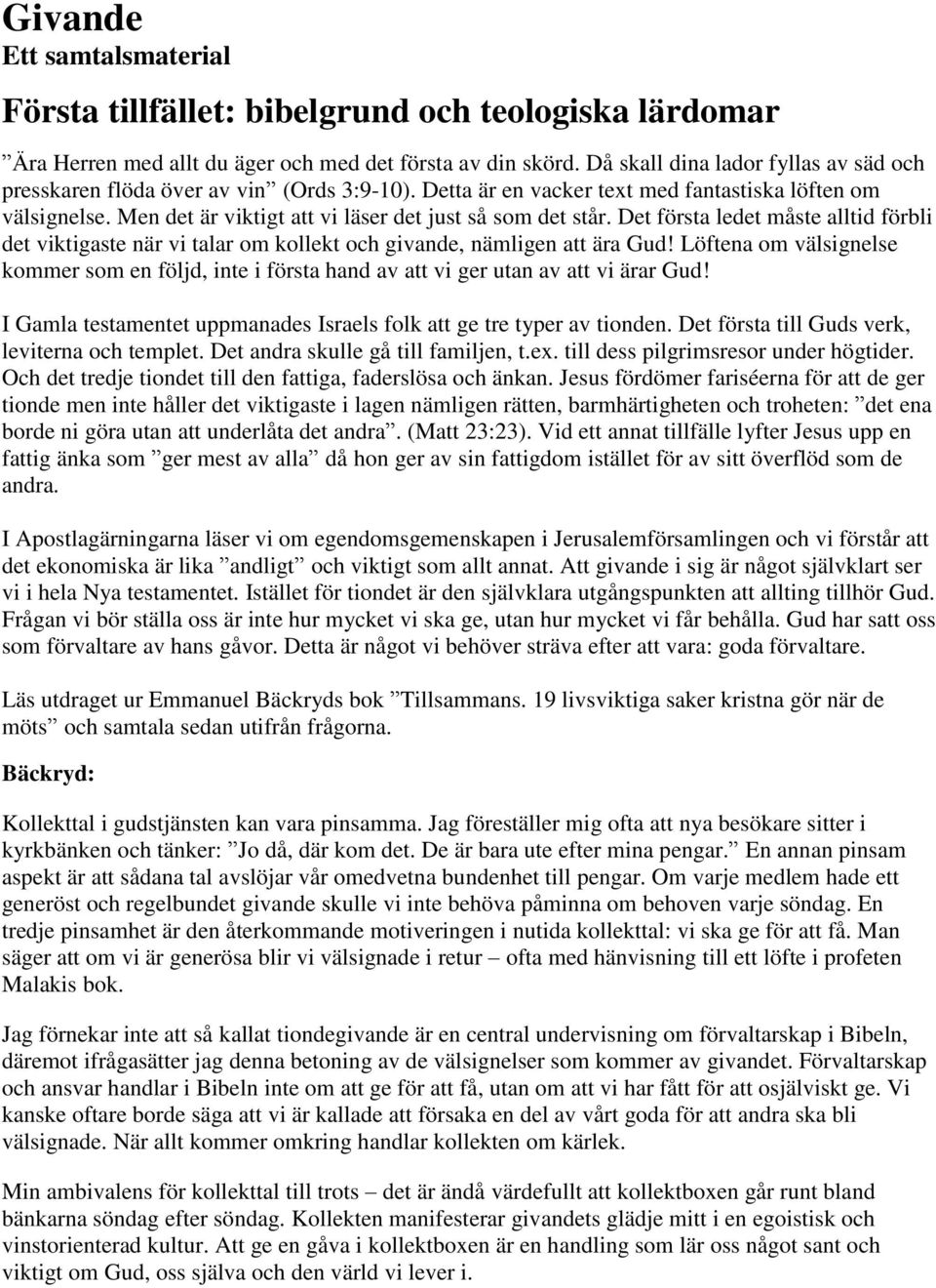 Men det är viktigt att vi läser det just så som det står. Det första ledet måste alltid förbli det viktigaste när vi talar om kollekt och givande, nämligen att ära Gud!