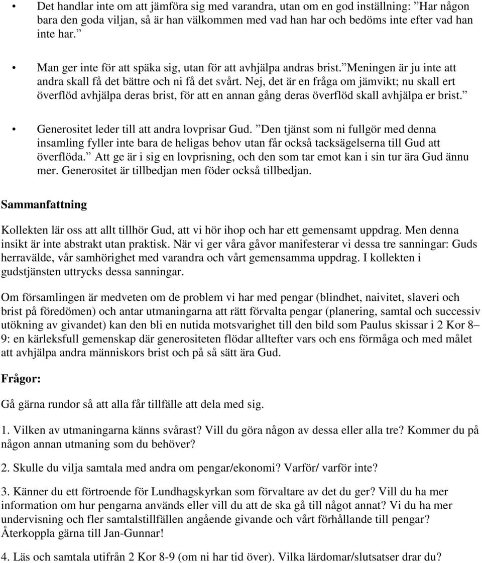 Nej, det är en fråga om jämvikt; nu skall ert överflöd avhjälpa deras brist, för att en annan gång deras överflöd skall avhjälpa er brist. Generositet leder till att andra lovprisar Gud.