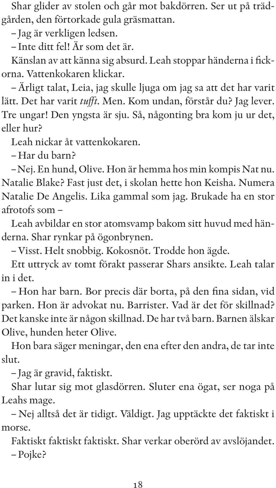 Den yngsta är sju. Så, någonting bra kom ju ur det, eller hur? Leah nickar åt vattenkokaren. Har du barn? Nej. En hund, Olive. Hon är hemma hos min kompis Nat nu. Natalie Blake?