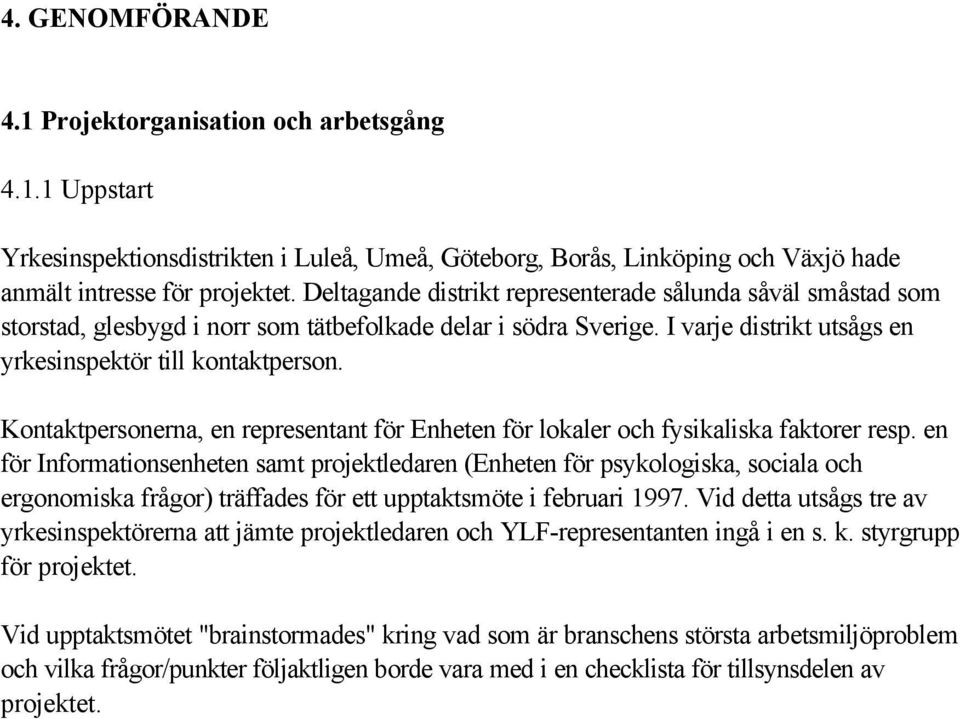 Kontaktpersonerna, en representant för Enheten för lokaler och fysikaliska faktorer resp.