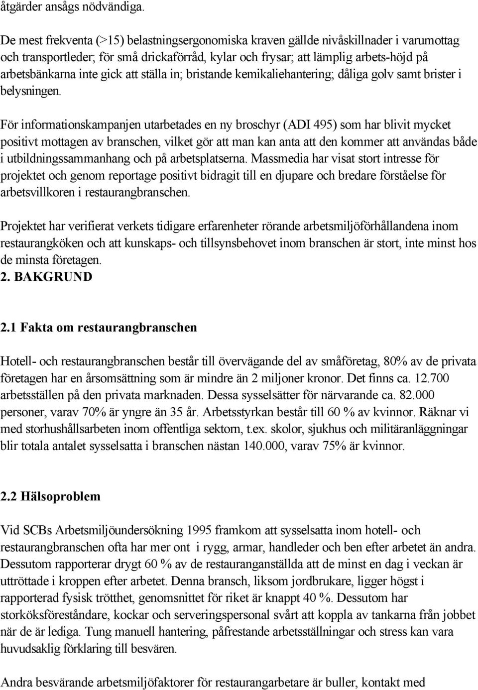 gick att ställa in; bristande kemikaliehantering; dåliga golv samt brister i belysningen.