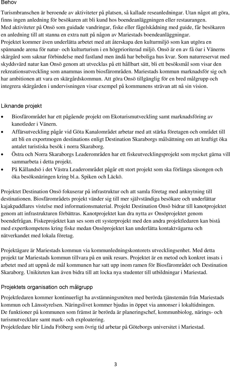 Med aktiviteter på Onsö som guidade vandringar, fiske eller fågelskådning med guide, får besökaren en anledning till att stanna en extra natt på någon av Mariestads boendeanläggningar.