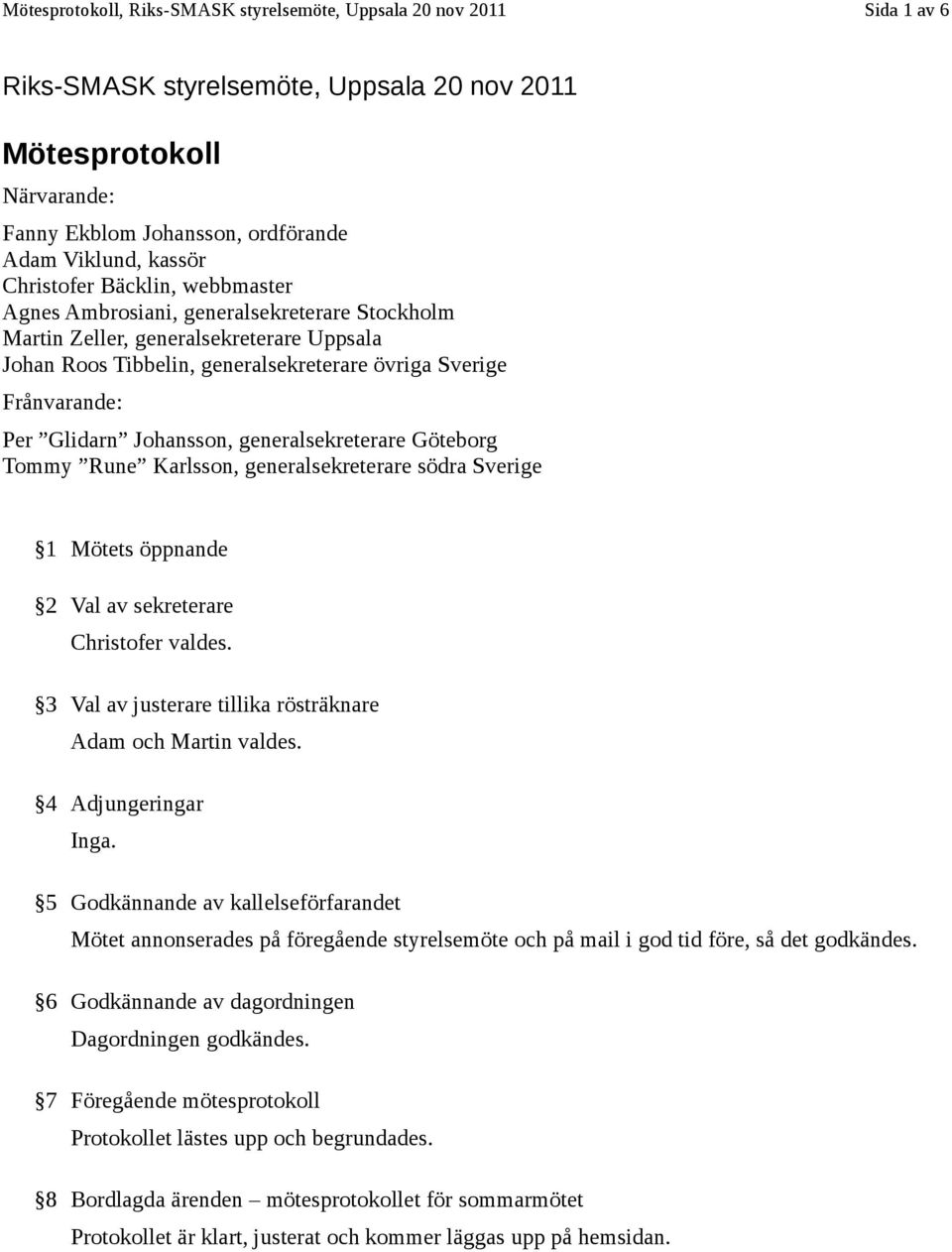 Glidarn Johansson, generalsekreterare Göteborg Tommy Rune Karlsson, generalsekreterare södra Sverige 1 Mötets öppnande 2 Val av sekreterare Christofer valdes.