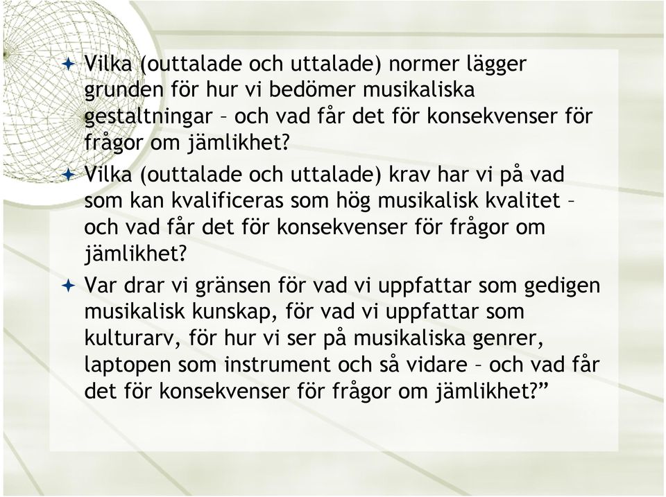 ª Vilka (outtalade och uttalade) krav har vi på vad som kan kvalificeras som hög musikalisk kvalitet och vad får det för konsekvenser för  ª