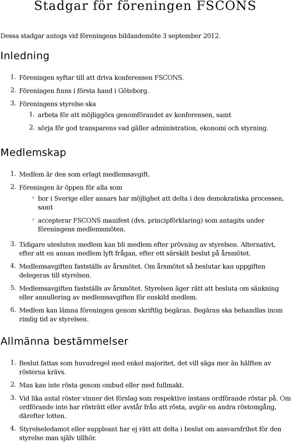 Medlem är den som erlagt medlemsavgift. 2. Föreningen är öppen för alla som bor i Sverige eller annars har möjlighet att delta i den demokratiska processen, samt accepterar FSCONS manifest (dvs.