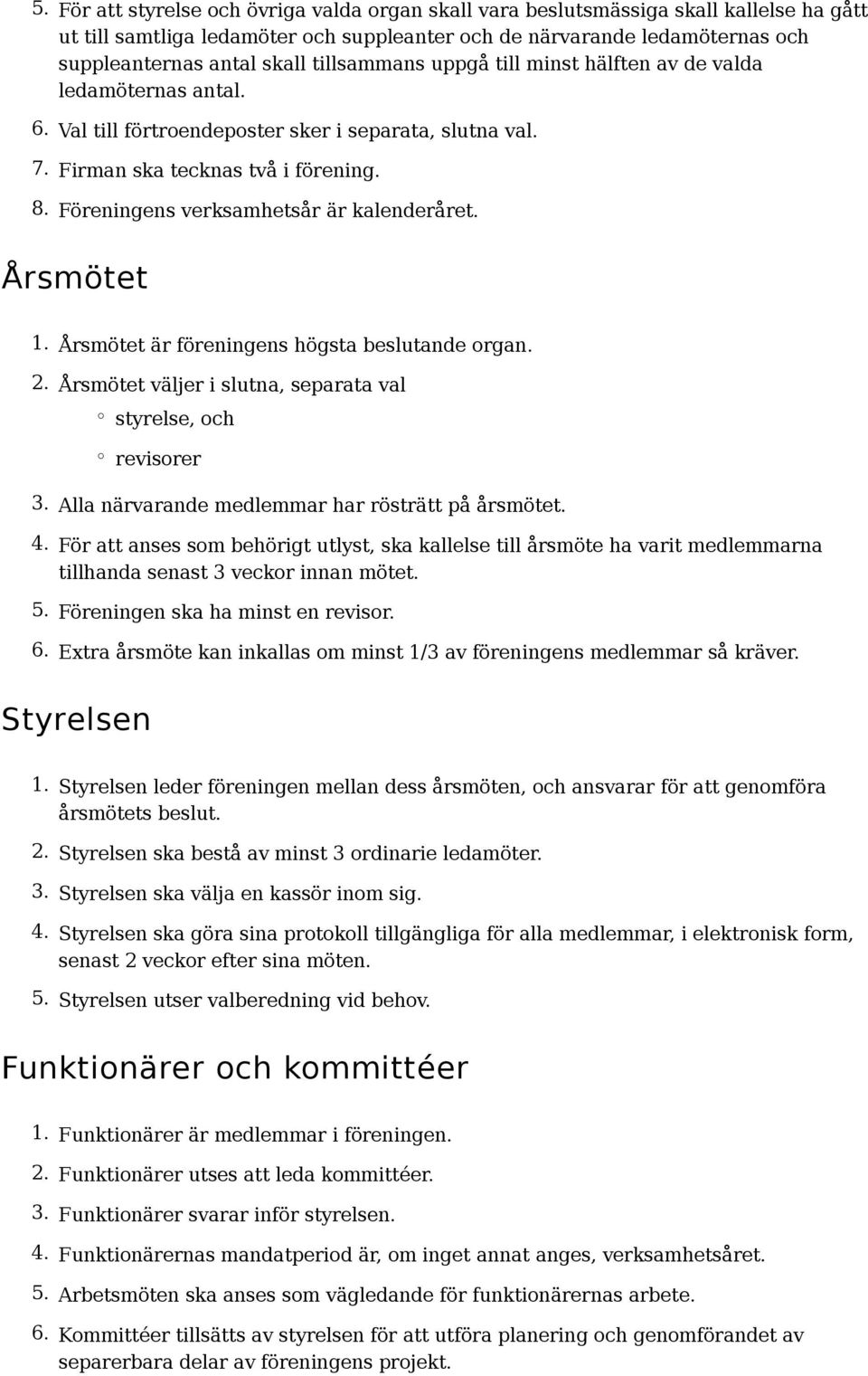 Föreningens verksamhetsår är kalenderåret. Årsmötet 1. Årsmötet är föreningens högsta beslutande organ. 2. Årsmötet väljer i slutna, separata val styrelse, och revisorer 3.