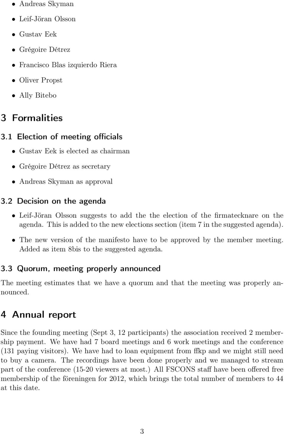 2 Decision on the agenda Leif-Jöran Olsson suggests to add the the election of the firmatecknare on the agenda. This is added to the new elections section (item 7 in the suggested agenda).