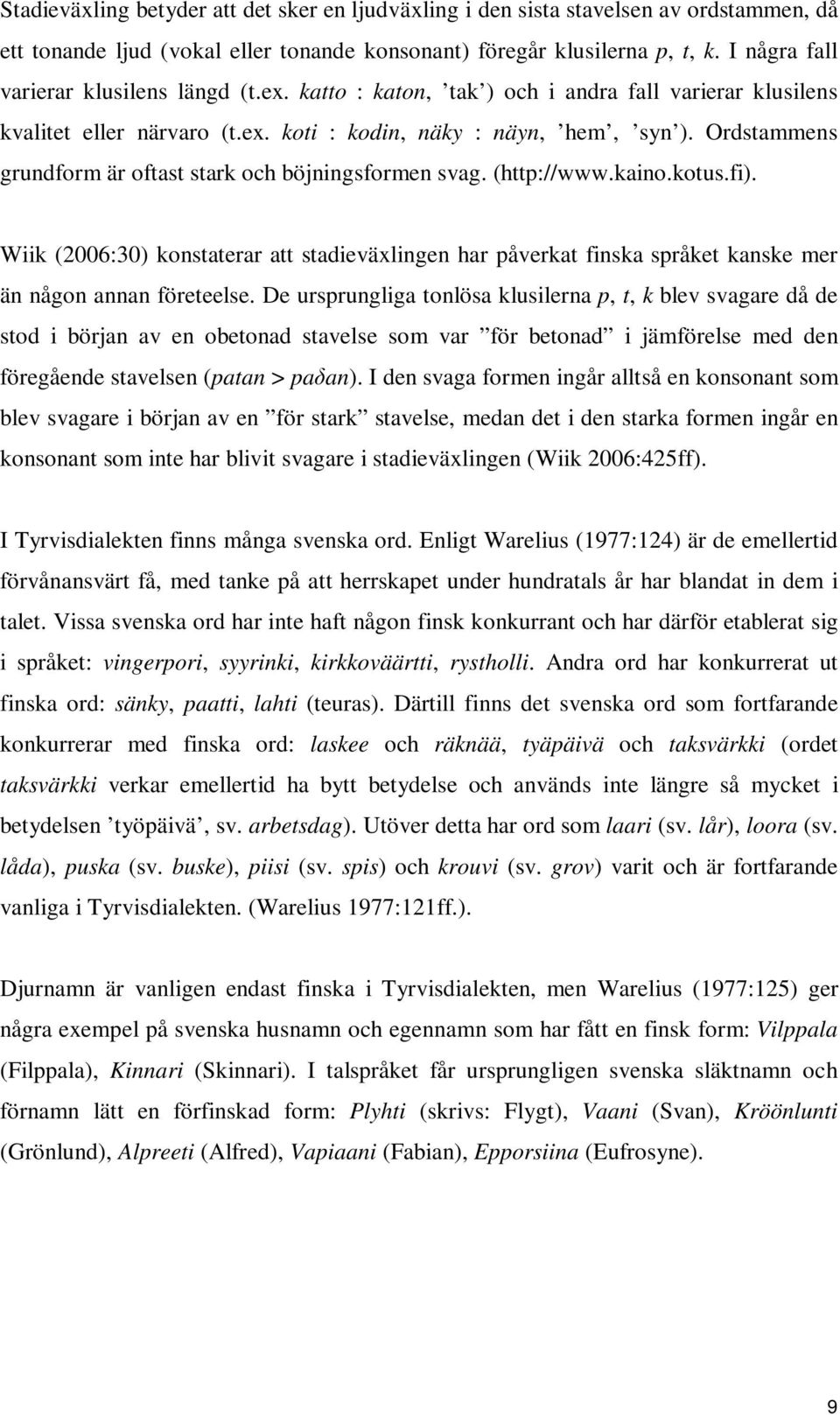 Ordstammens grundform är oftast stark och böjningsformen svag. (http://www.kaino.kotus.fi).