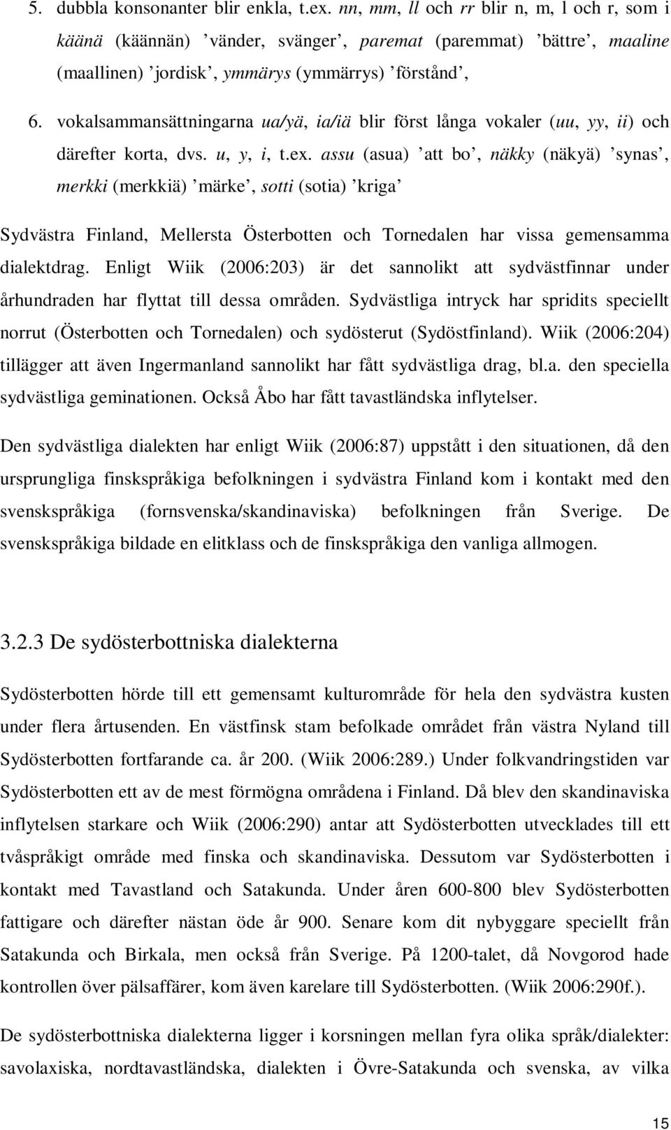 vokalsammansättningarna ua/yä, ia/iä blir först långa vokaler (uu, yy, ii) och därefter korta, dvs. u, y, i, t.ex.