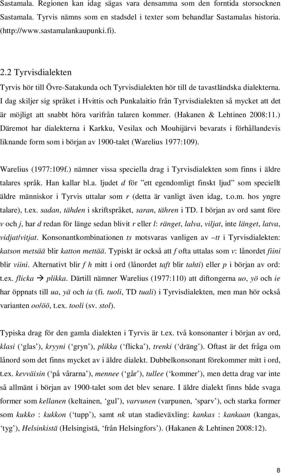 I dag skiljer sig språket i Hvittis och Punkalaitio från Tyrvisdialekten så mycket att det är möjligt att snabbt höra varifrån talaren kommer. (Hakanen & Lehtinen 2008:11.