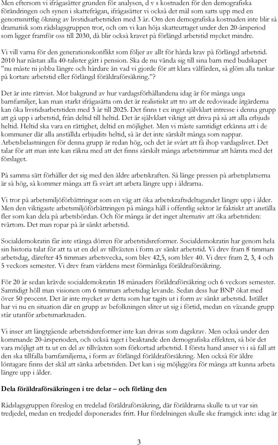 Om den demografiska kostnaden inte blir så dramatisk som rådslagsgruppen tror, och om vi kan höja skatteuttaget under den 20-årsperiod som ligger framför oss till 2030, då blir också kravet på