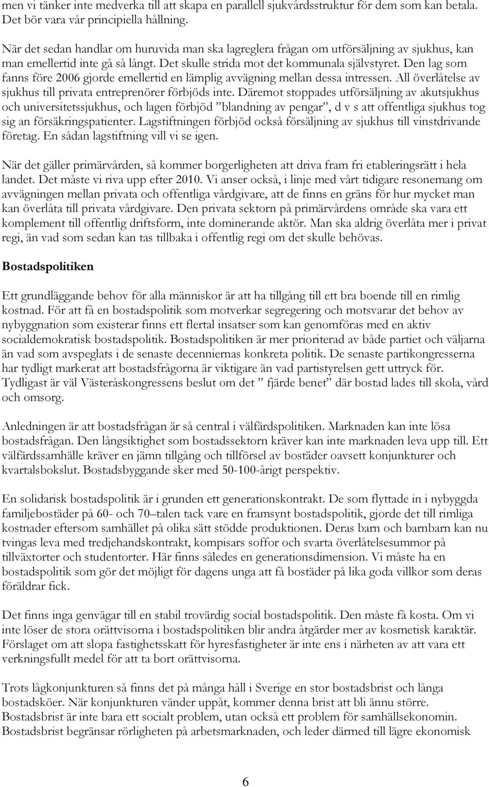 Den lag som fanns före 2006 gjorde emellertid en lämplig avvägning mellan dessa intressen. All överlåtelse av sjukhus till privata entreprenörer förbjöds inte.