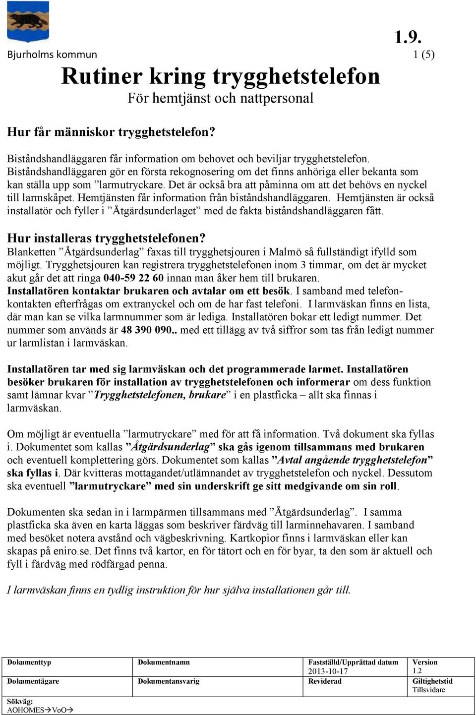 Hemtjänsten får information från biståndshandläggaren. Hemtjänsten är också installatör och fyller i Åtgärdsunderlaget med de fakta biståndshandläggaren fått. Hur installeras trygghetstelefonen?