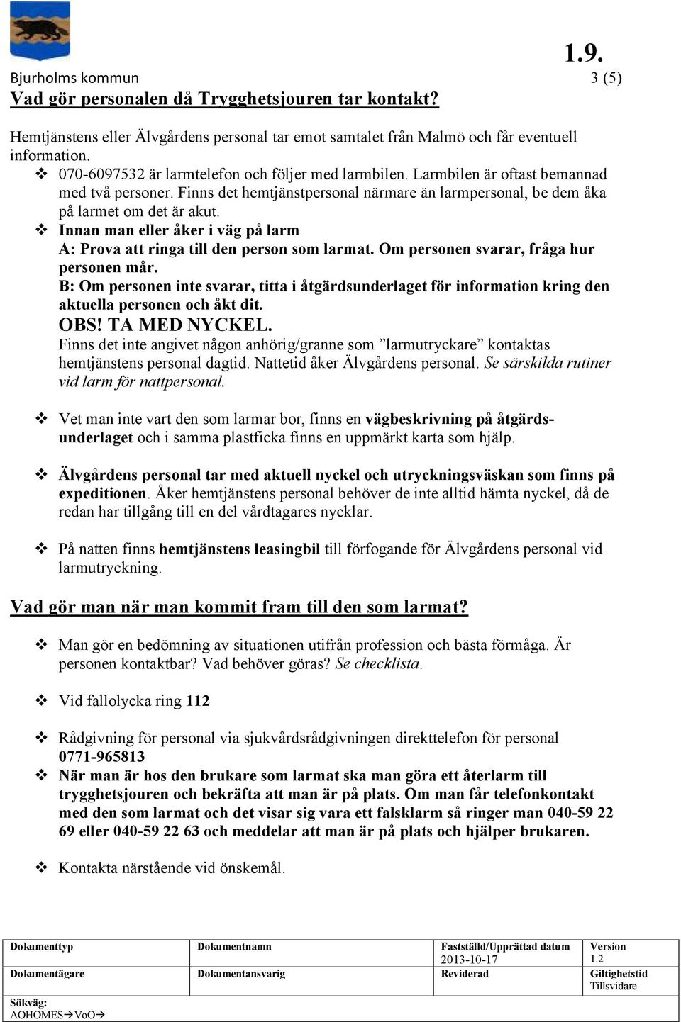 Innan man eller åker i väg på larm A: Prova att ringa till den person som larmat. Om personen svarar, fråga hur personen mår.