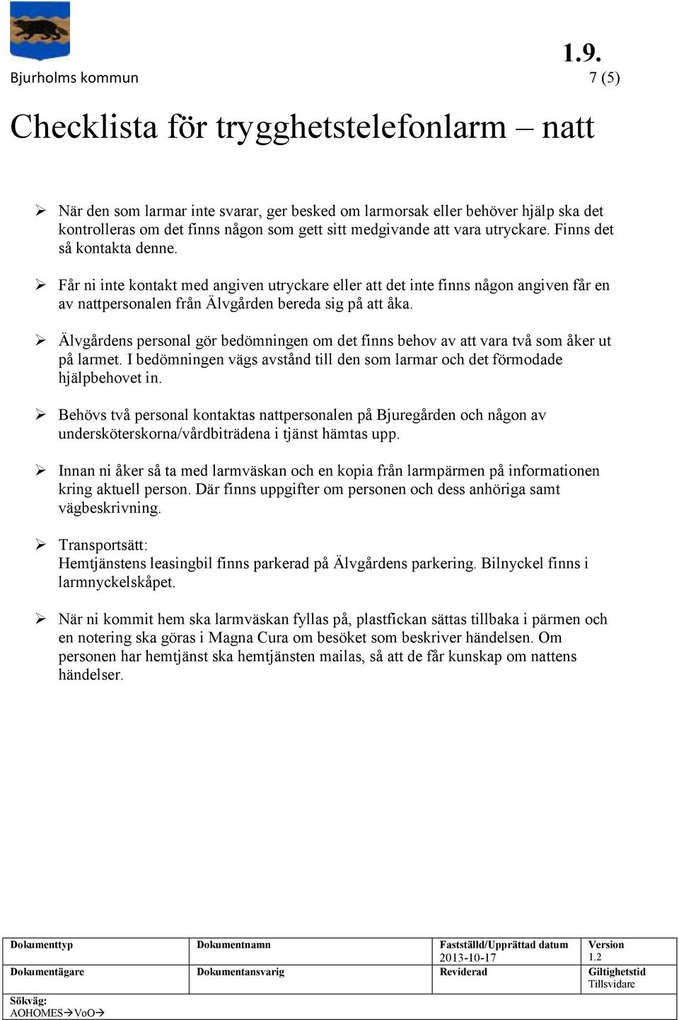 Får ni inte kontakt med angiven utryckare eller att det inte finns någon angiven får en av nattpersonalen från Älvgården bereda sig på att åka.