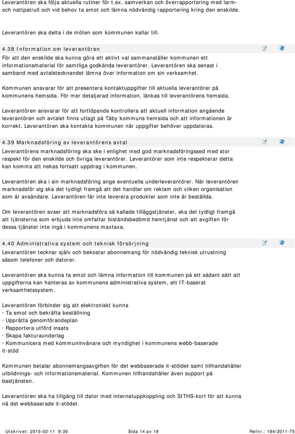 3 8 I n f o r m at ion o m lev er an t ö r en För att den enskilde ska kunna göra ett aktivt val sam m anställer kom m unen ett inform ationsm aterial för sam tliga godkända leverantörer.