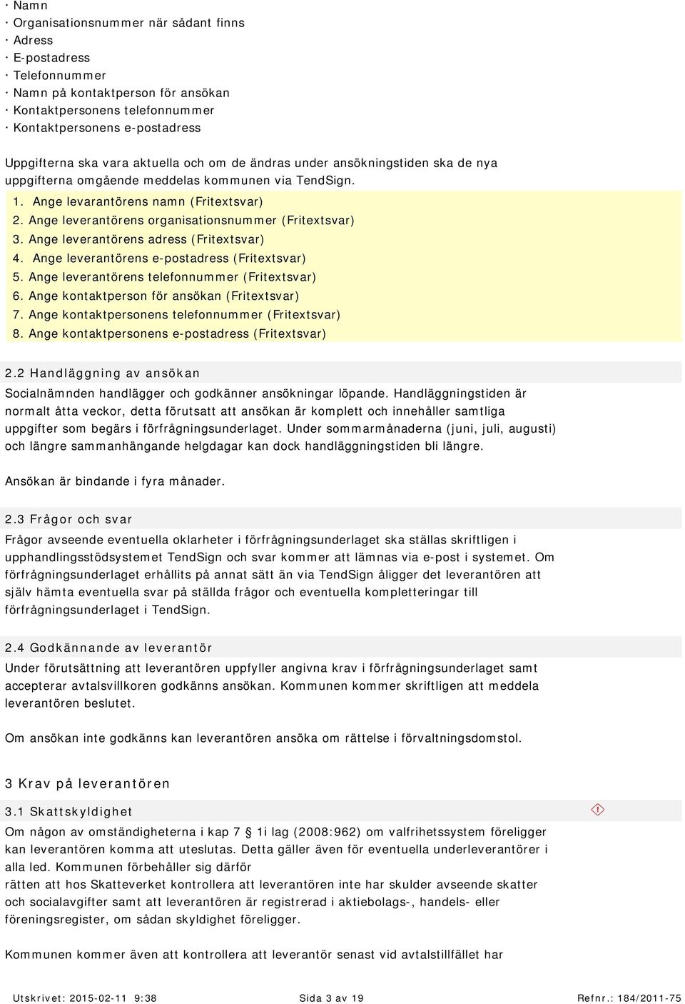 Ange leverantörens organisationsnum m er ( Fritextsvar) 3. Ange leverantörens adress ( Fritextsvar) 4. Ange leverantörens e-postadress ( Fritextsvar) 5.