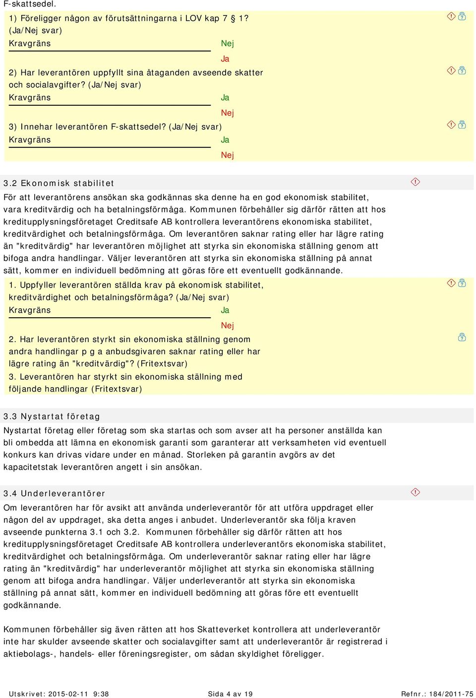 2 Ek o n o m isk st ab ilit et För att leverantörens ansökan ska godkännas ska denne ha en god ekonom isk stabilitet, vara kreditvärdig och ha betalningsförm åga.