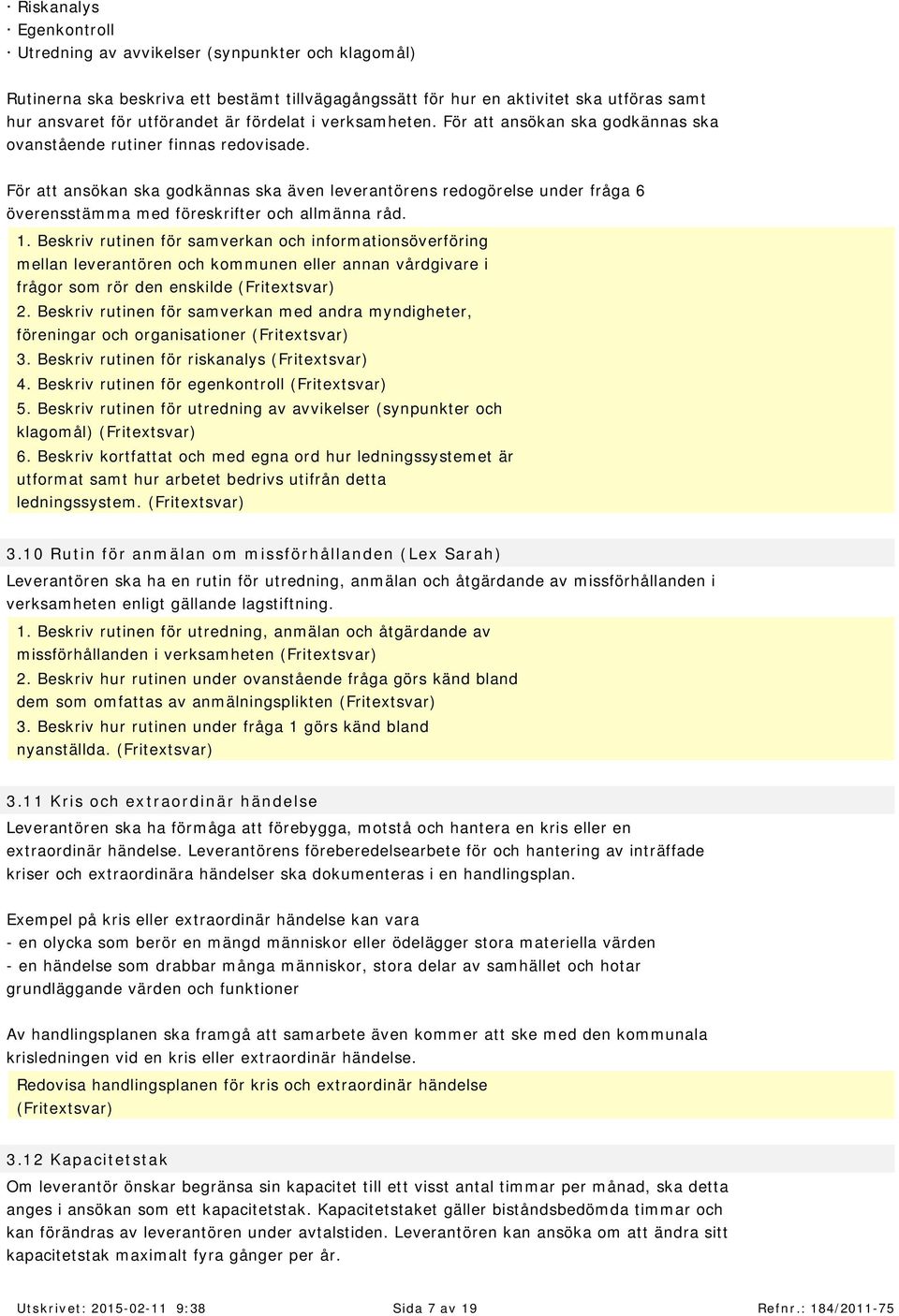 För att ansökan ska godkännas ska även leverantörens redogörelse under fråga 6 överensstäm m a m ed föreskrifter och allm änna råd. 1.