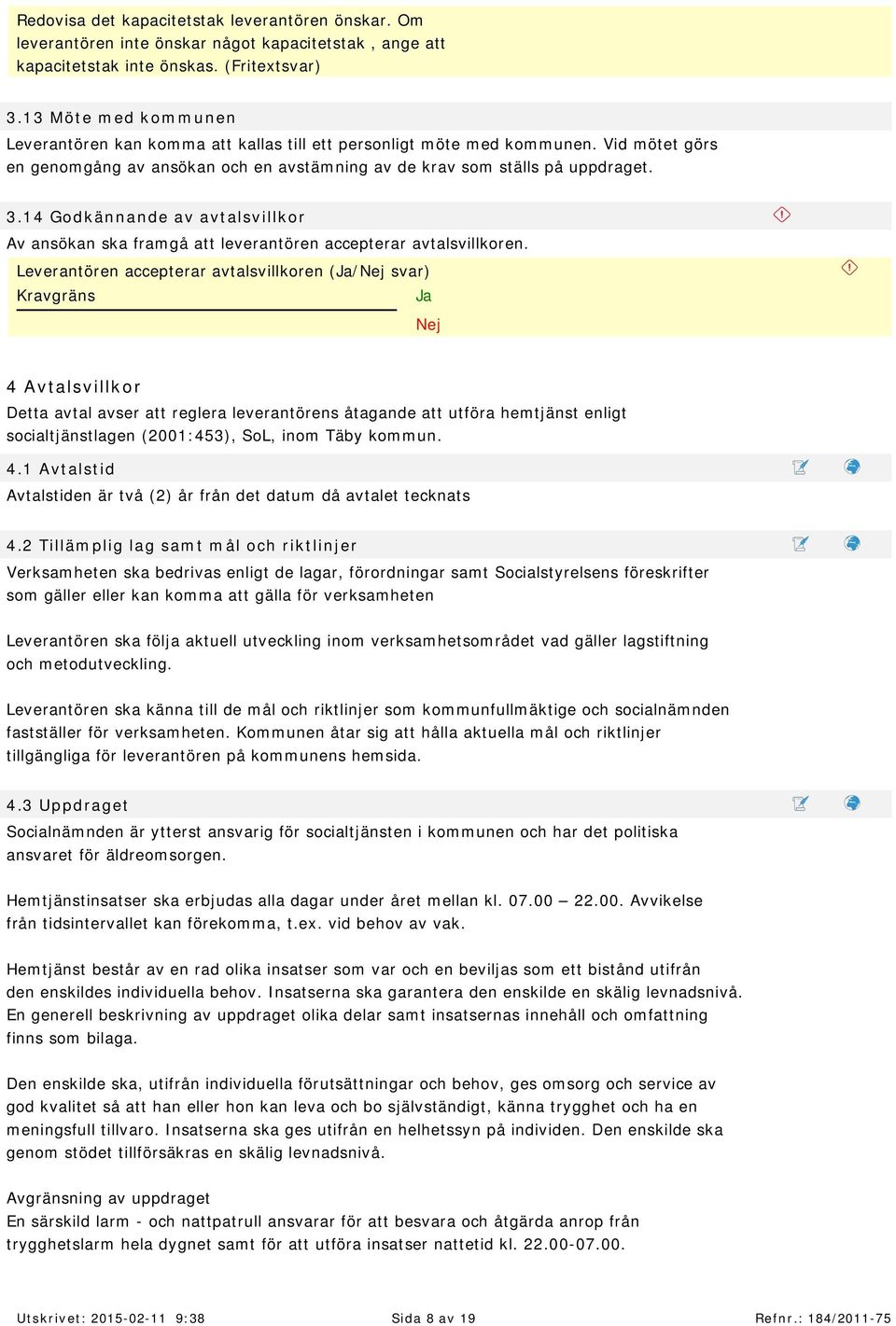 Vid m ötet görs en genom gång av ansökan och en avstäm ning av de krav som ställs på uppdraget. 3.