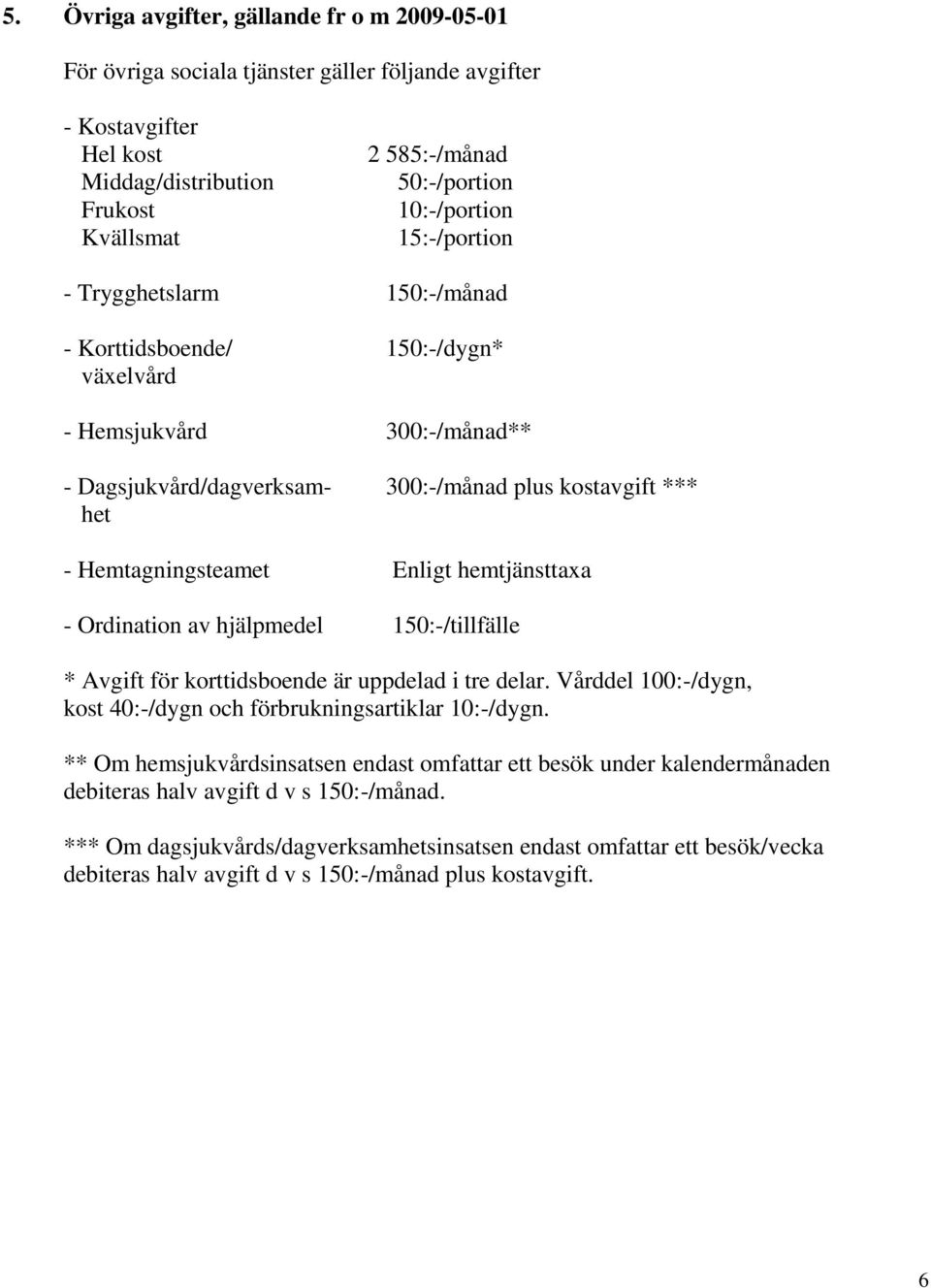 Hemtagningsteamet Enligt hemtjänsttaxa - Ordination av hjälpmedel 150:-/tillfälle * Avgift för korttidsboende är uppdelad i tre delar.