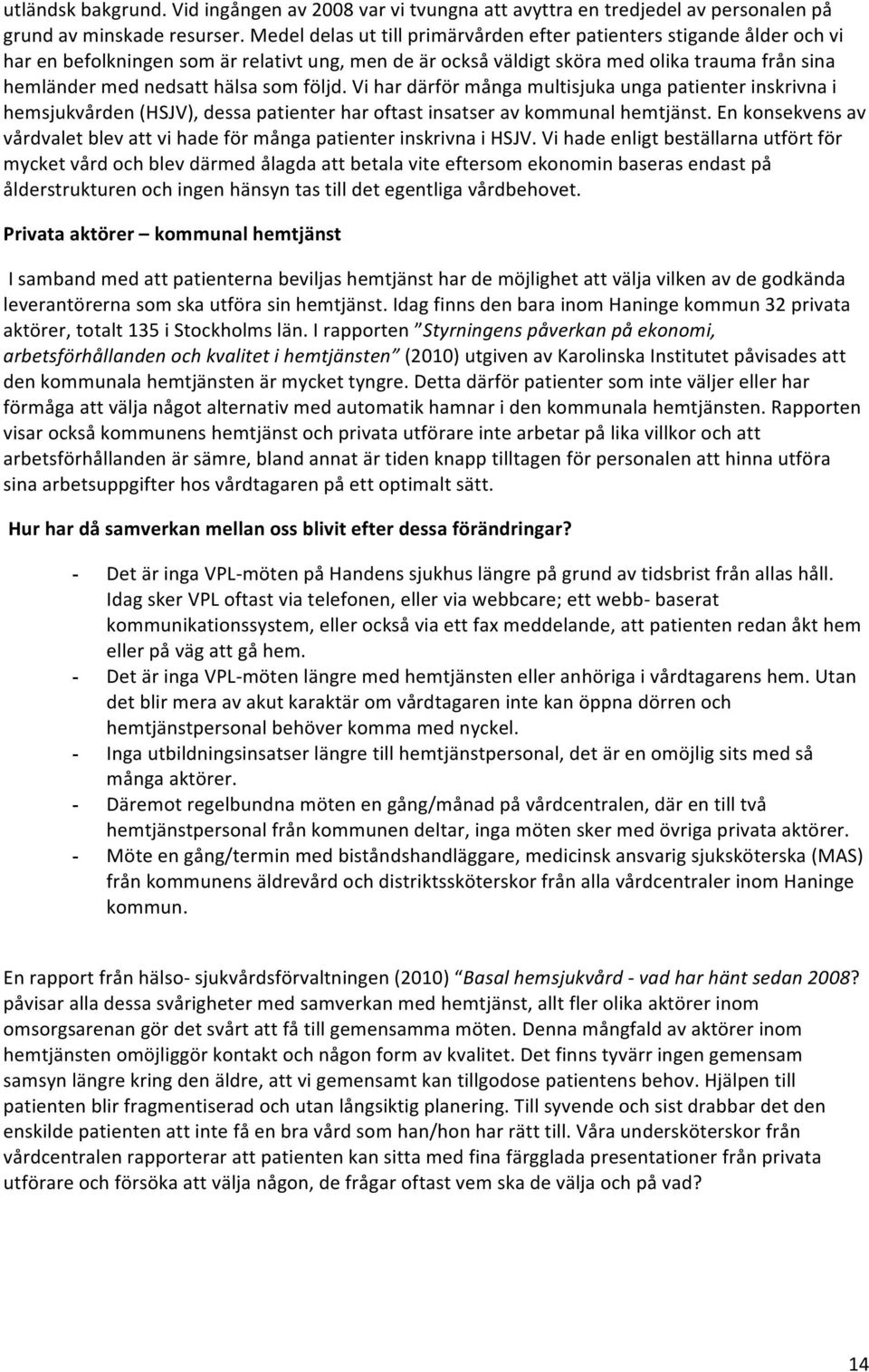 vihardärförmångamultisjukaungapatienterinskrivnai hemsjukvården(hsjv),dessapatienterharoftastinsatseravkommunalhemtjänst.enkonsekvensav vårdvaletblevattvihadeförmångapatienterinskrivnaihsjv.