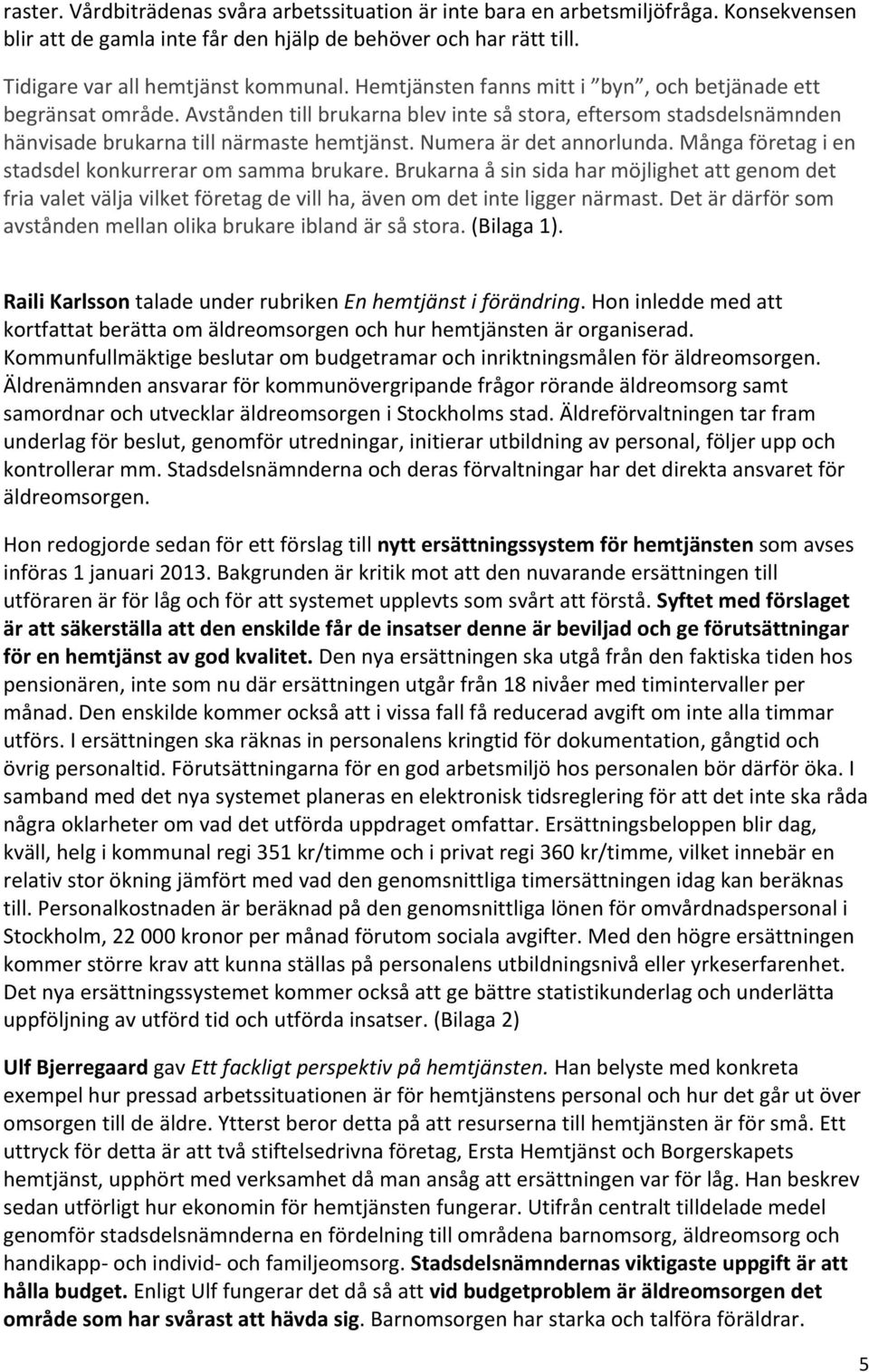 mångaföretagien stadsdelkonkurreraromsammabrukare.brukarnaåsinsidaharmöjlighetattgenomdet friavaletväljavilketföretagdevillha,ävenomdetinteliggernärmast.