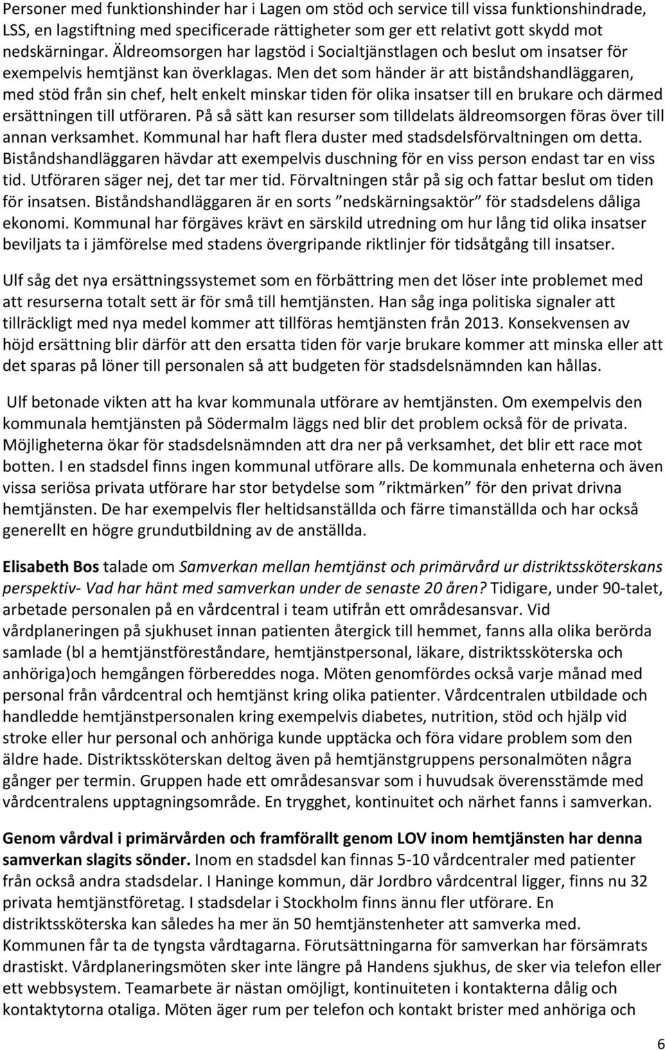 mendetsomhänderärattbiståndshandläggaren, medstödfrånsinchef,heltenkeltminskartidenförolikainsatsertillenbrukareochdärmed ersättningentillutföraren.