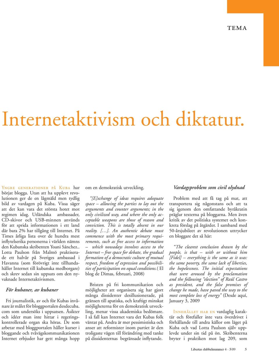 På Times årliga lista over de hundra mest inflytelserika personerna i världen nämns den Kubanska skribenten Yoani Sánchez.