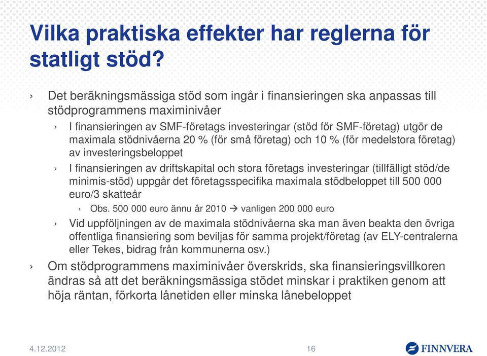 stödnivåerna 20 % (för små företag) och 10 % (för medelstora företag) av investeringsbeloppet I finansieringen av driftskapital och stora företags investeringar (tillfälligt stöd/de minimis-stöd)