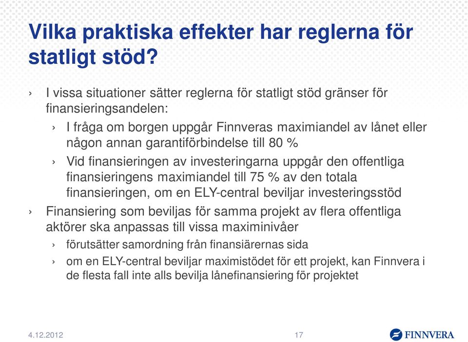 till 80 % Vid finansieringen av investeringarna uppgår den offentliga finansieringens maximiandel till 75 % av den totala finansieringen, om en ELY-central beviljar investeringsstöd