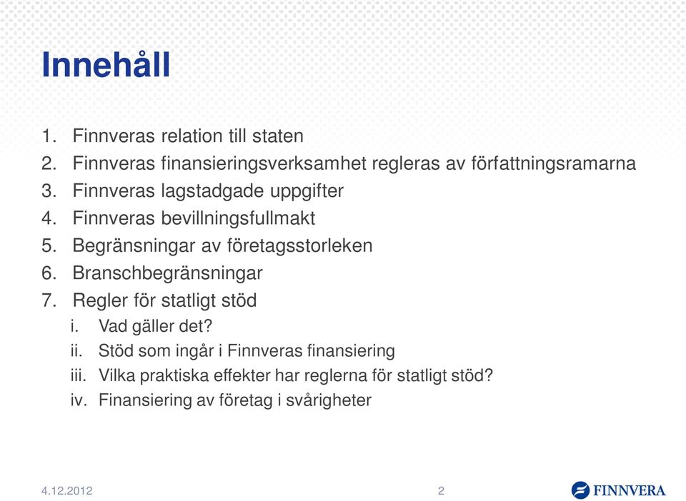 Finnveras bevillningsfullmakt 5. Begränsningar av företagsstorleken 6. Branschbegränsningar 7.