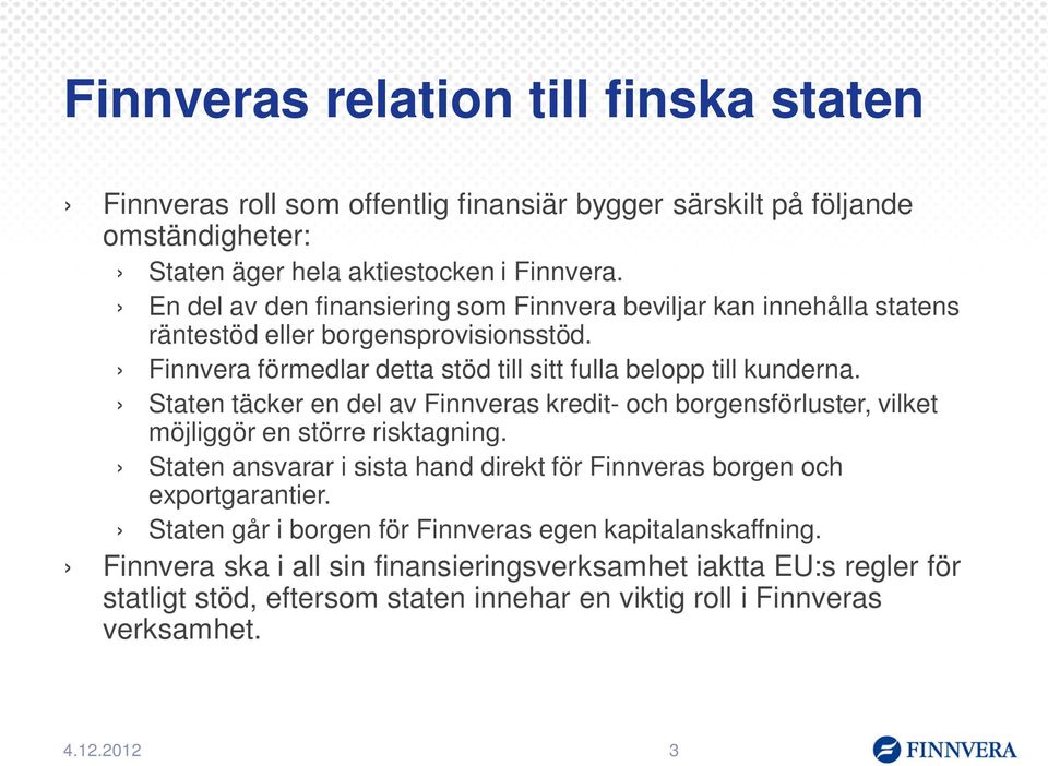 Staten täcker en del av Finnveras kredit- och borgensförluster, vilket möjliggör en större risktagning. Staten ansvarar i sista hand direkt för Finnveras borgen och exportgarantier.
