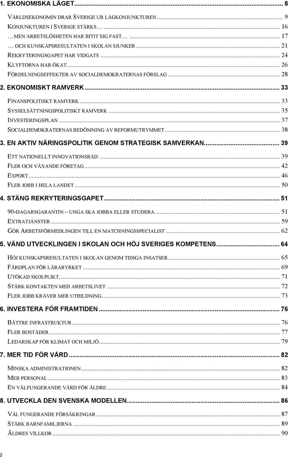 .. 33 SYSSELSÄTTNINGSPOLITISKT RAMVERK... 35 INVESTERINGSPLAN... 37 SOCIALDEMOKRATERNAS BEDÖMNING AV REFORMUTRYMMET... 38 3. EN AKTIV NÄRINGSPOLITIK GENOM STRATEGISK SAMVERKAN.